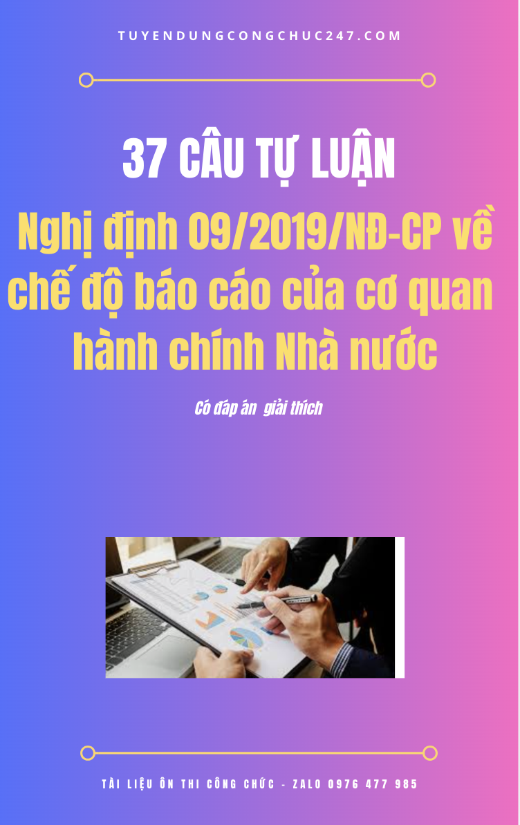 37 câu tự luận Nghị định 09/2019/NĐ-CP về chế độ báo cáo  của cơ quan hành chính Nhà nước